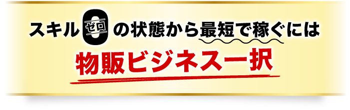 スキル0の状態から最短で稼ぐには物販ビジネスが一択